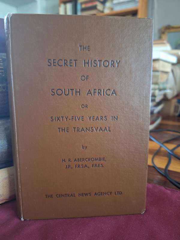 The SECRET HISTORY of SA or 65 years in the Transvaal by HR Abercrombie. 1951