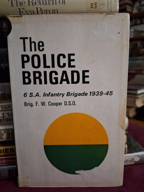 The POLICE BRIGADE 6 S.A. Infantry Brigade 1939-45. Brig. F.W. Cooper D.S.O. 1972