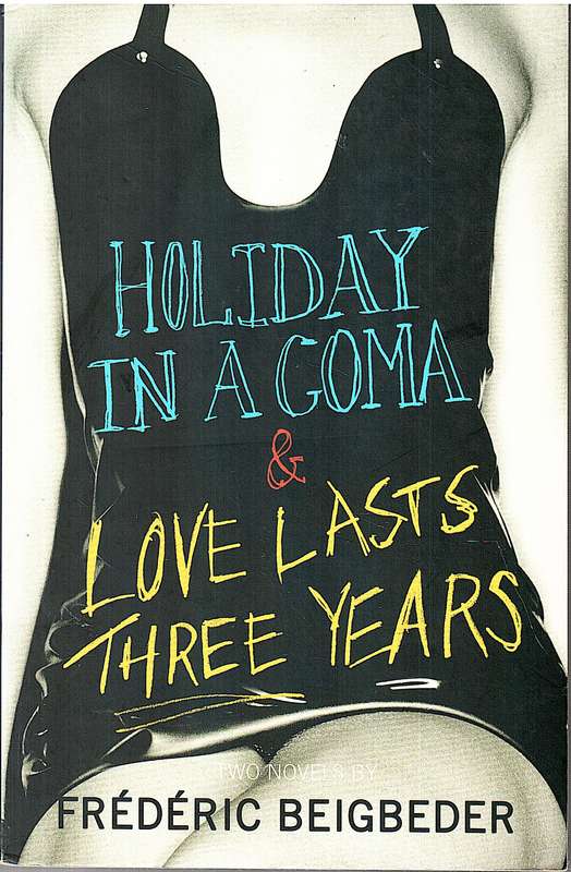 Holiday in a Coma & Love Lasts Three Years - (2 Novels by) Frederic Beigbeder
