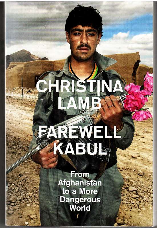Farewell Kabul: From Afghanistan to a More Dangerous World - Christina Lamb