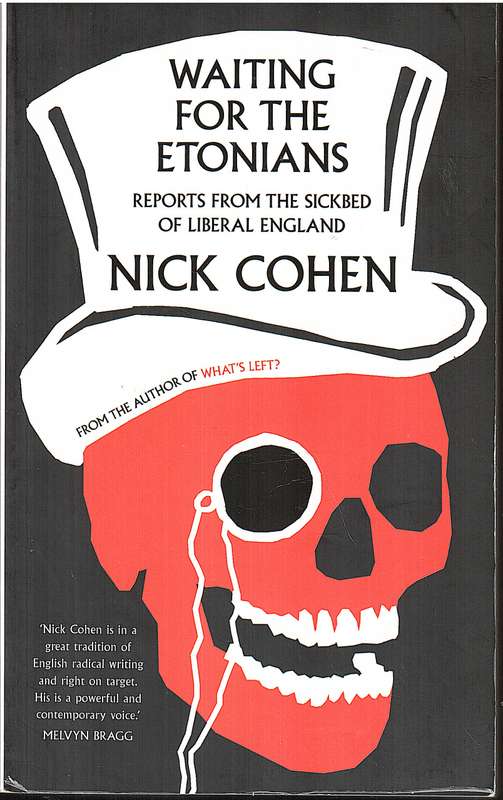 Waiting for the Etonians: Reports From The Sickbed of Liberal England - Nick Cohen