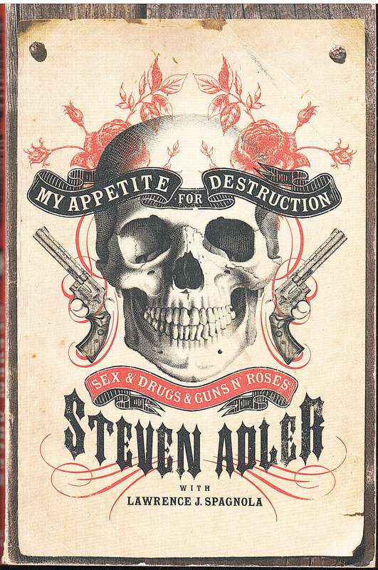My Appetite for Destruction: Sex & Drugs & Guns n' Roses - Steven Adler (with Lawrence J Spagnola)