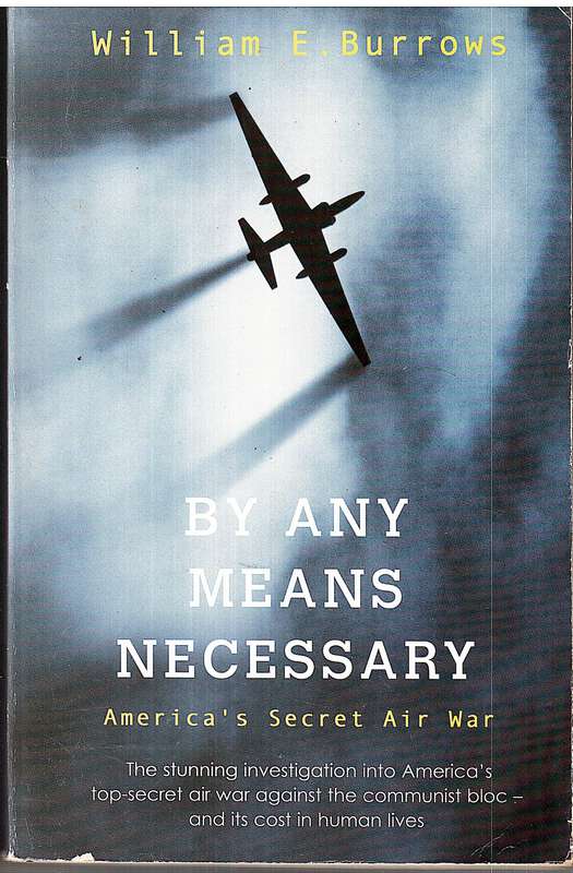 By Any Means Necessary: America's Secret Air War - William E Burrows