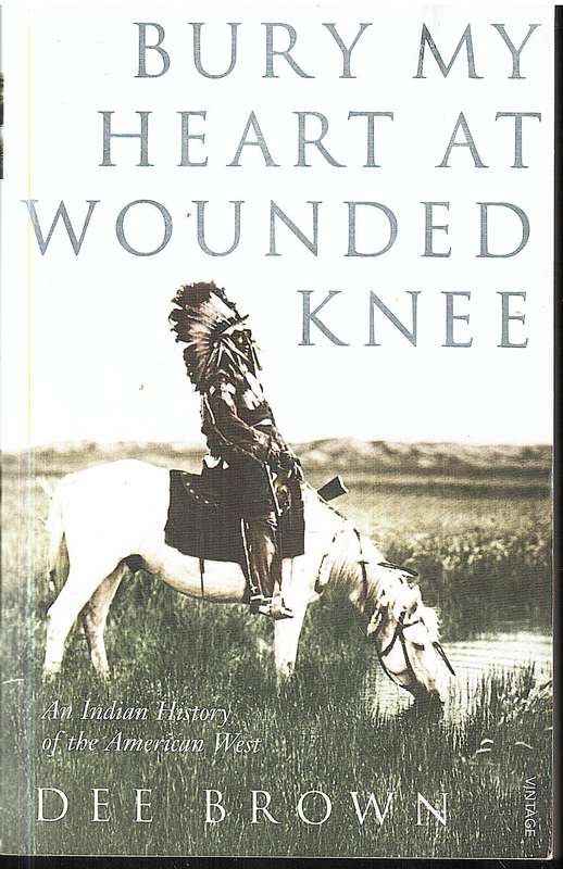 Bury My Heart at Wounded Knee: An Indian History of the American West - Dee Brown