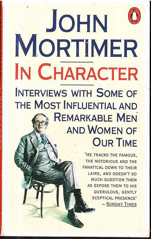 In Character: Interviews with Some of the Most Influential & Remarkable Men & Women - John Mortimer