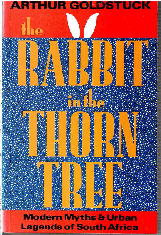 The Rabbit in the Thorn Tree: Modern Myths & Urban Legends of South Africa - Arthur Goldstuck