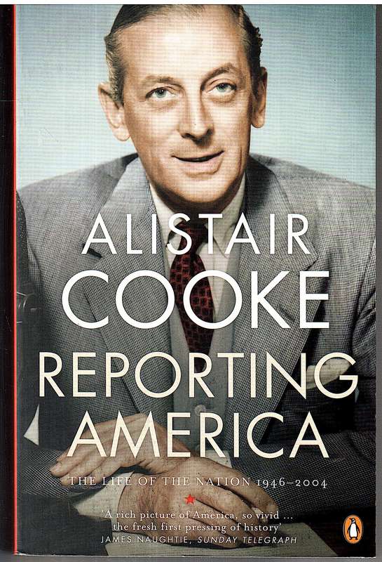 Reporting America: The Life of the Nation 1946-2004 - Alistair Cooke