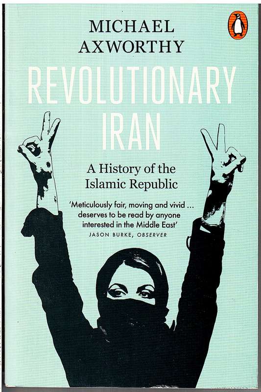 Revolutionary Iran: A History of the Islamic Republic - Michael Axworthy