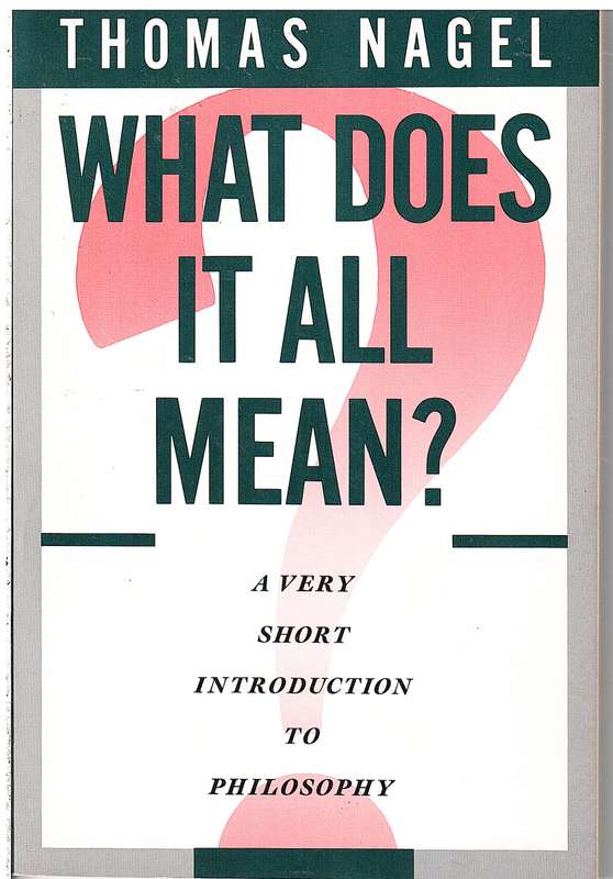 What Does It All Mean? A Very Short Introduction to Philosophy - Thomas Nagel