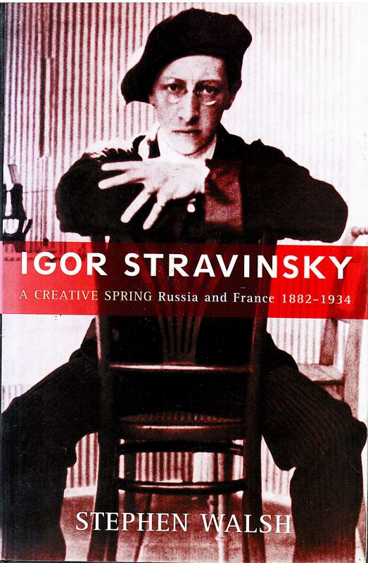 Igor Stravinsky: A Creative Spring (Russia and France 1882-1934) - Stephen Walsh