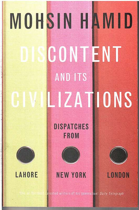 Discontent and its Civilisations: Dispatches from Lahore, New York and London - Mohsin Hamid