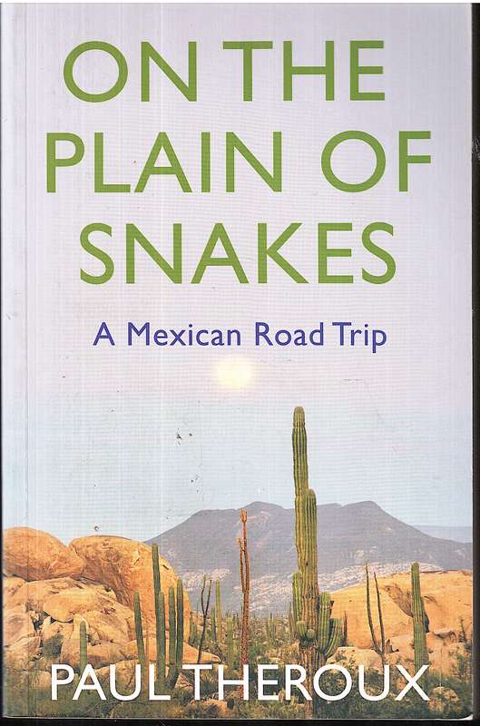 On the Plain of Snakes: A Mexican Road Trip - Paul Theroux