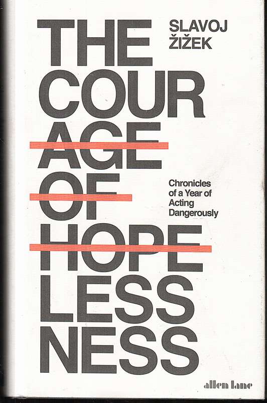 The Courage of Hopelessness: Chronicles of a Year of Acting Dangerously - Slavoj Zizek