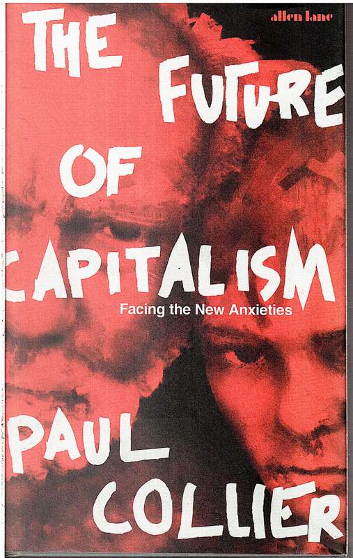 The Future of Capitalism: Facing the New Anxieties - Paul Collier