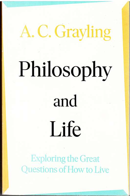 Philosophy and Life: Exploring the Great Questions of How to Live - AC Grayling