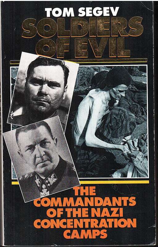 Soldiers of Evil: The Commandants of the Nazi Concentration Camps - Tom Segev