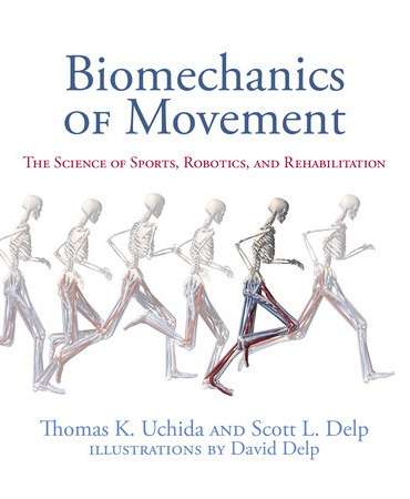 Biomechanics of Movement: The Science of Sports, Robotics and Rehabilitation - Thomas K Uchida et al
