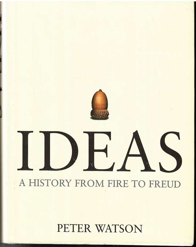 Ideas: A History From Fire To Freud - Peter Watson