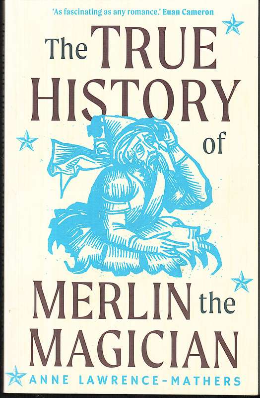 The True History of Merlin the Magician - Anne Lawrence-Mathers