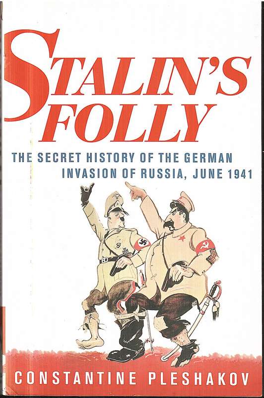 Stalin's Folly: The Secret History of the German Invasion of Russia, June 1941 - C Pleshakov
