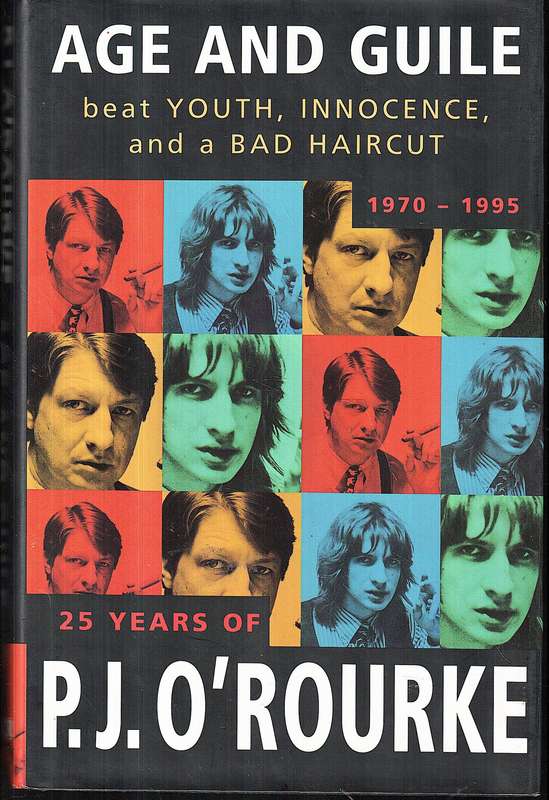 Age and Guile Beat Youth, Innocence and a Bad Haircut (1970-1995) - PJ O'Rourke
