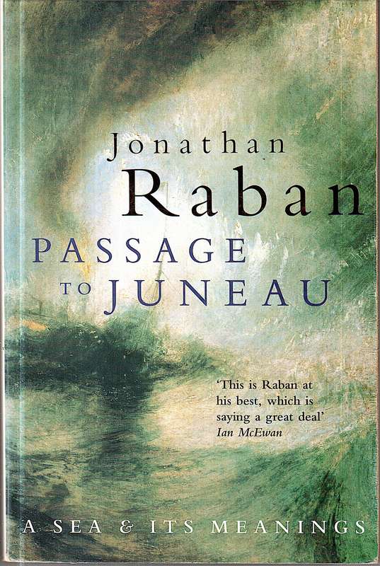 Passage to Juneau: A Sea and its Meanings - Jonathan Raban
