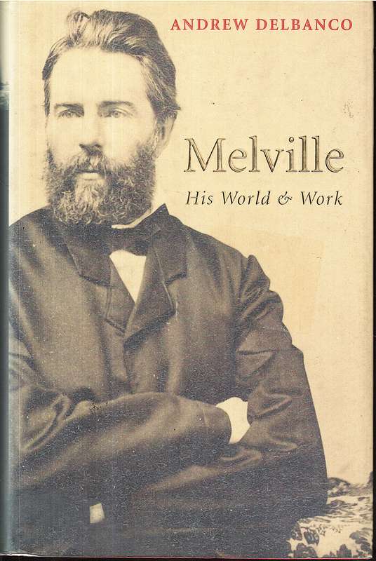 Melville: His World & Work - Andrew Delbanco