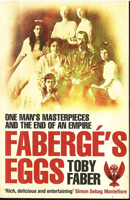 Faberge's Eggs: One Man's Masterpieces and the End of an Empire - Toby Faber