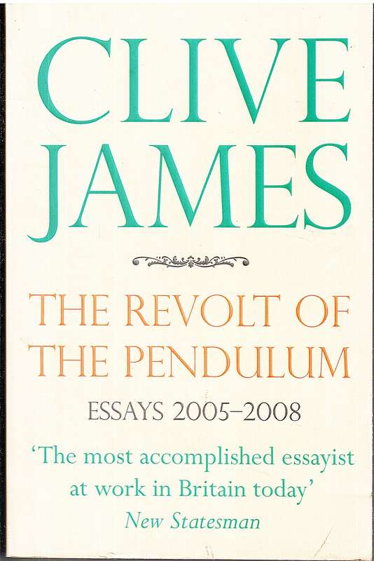 The Revolt of the Pendulum: Essays 2005-2008 - Clive James