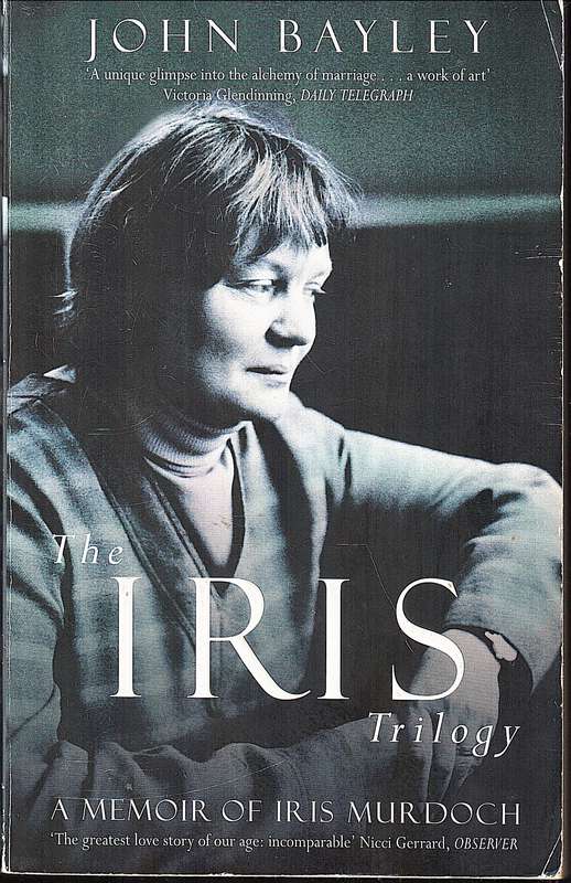The Iris Trilogy: A Memoir of Iris Murdoch / Iris and Friends / Widower's House - John Bayley