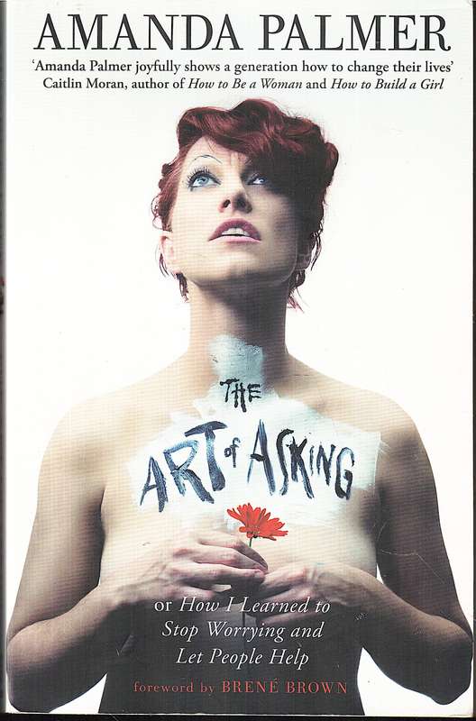 The Art of Asking...or How I Learned to Stop Worrying and Let People Help - Amanda Palmer