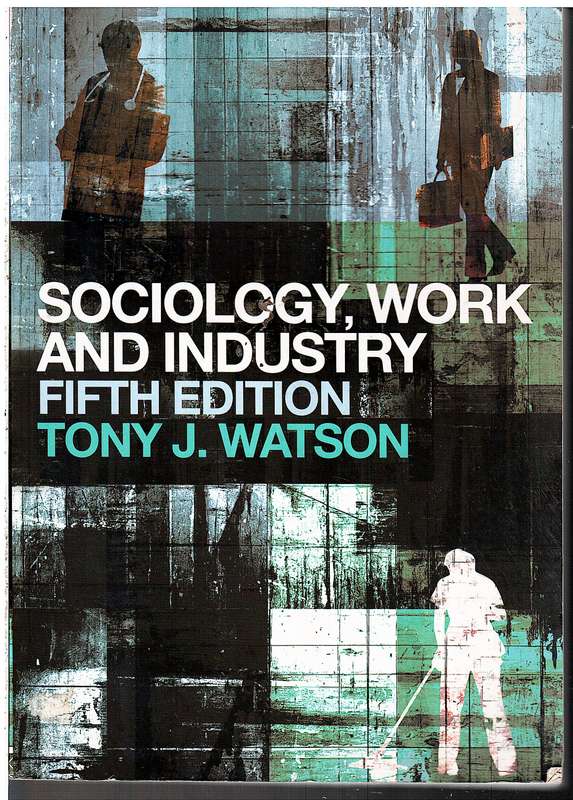 Sociology, Work and Industry (Fifth Edition) - Tony J Watson
