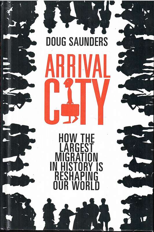 Arrival City: How the Largest Migration in History is Reshaping Our World - Doug Saunders