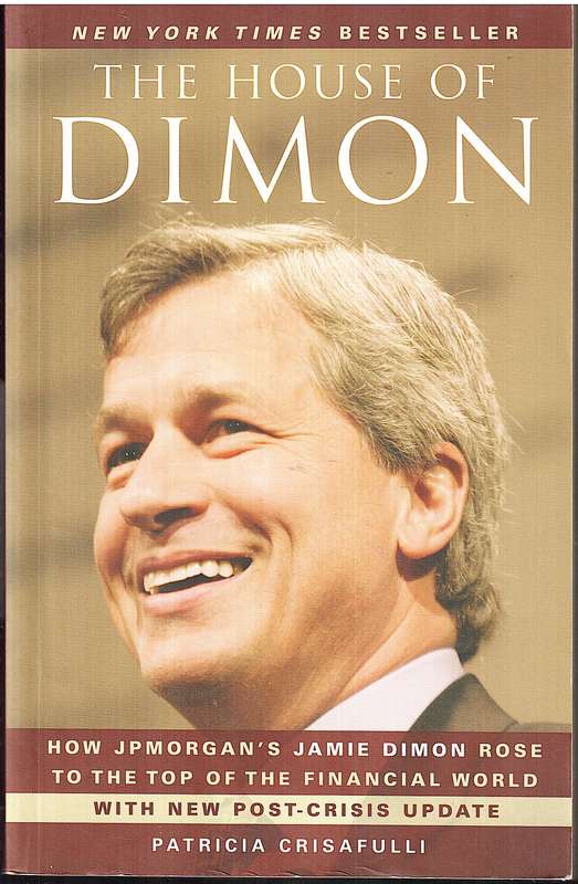 The House of Dimon: How JP Morgan's Jamie Dimon Rose to the Top of the Financial World - Crisafulli