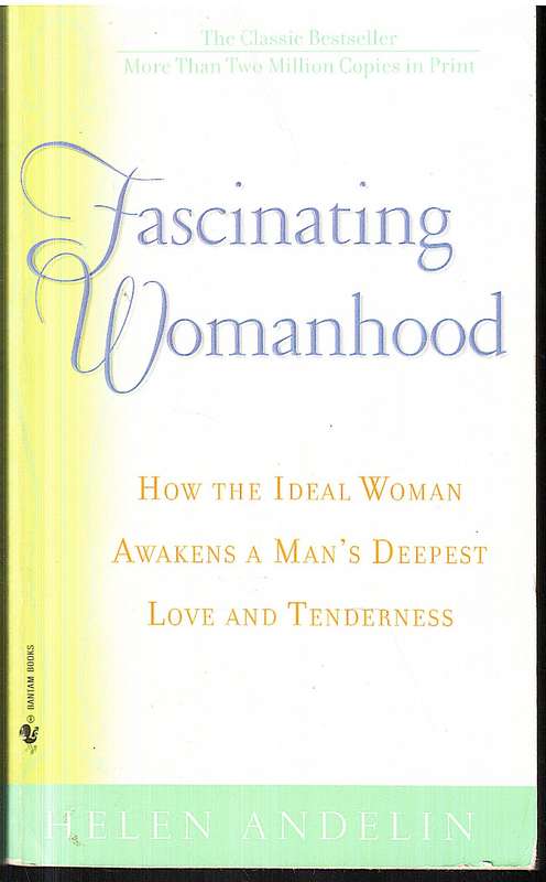 Fascinating Womanhood: How the Ideal Woman Awakens a Man's Deepest Love and Tenderne - Helen Andelin