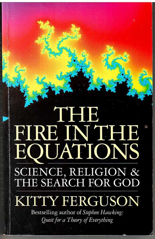 The Fire in the Equations: Science, Religion & the Search for God - Kitty Ferguson