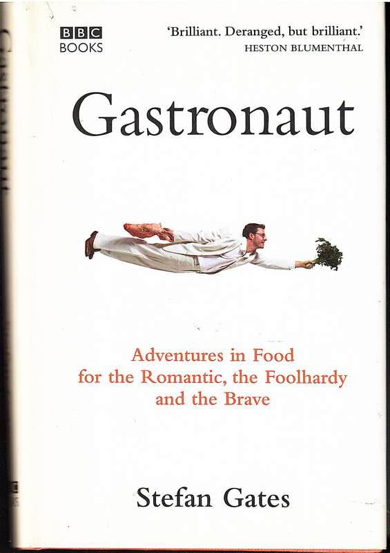 Gastronaut: Adventures in Food for the Romantic, the Foolhardy and the Brave - Stefan Gates