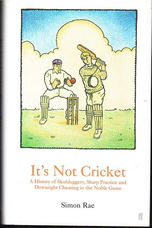 It's Not Cricket: A History of Skulduggery, Sharp Practice and Downright Cheating in the Noble Game