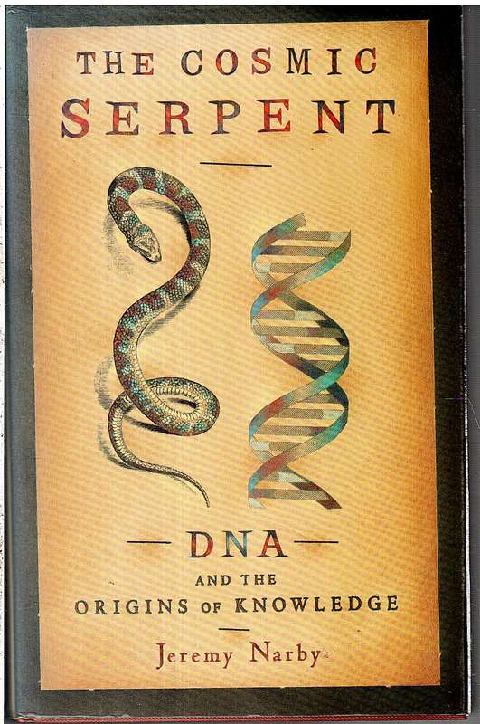 The Cosmic Serpent: DNA and the Origins of Knowledge - Jeremy Narby