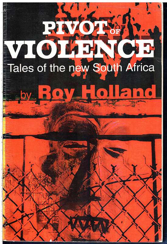 Pivot of Violence: Tales of the New South Africa - Roy Holland