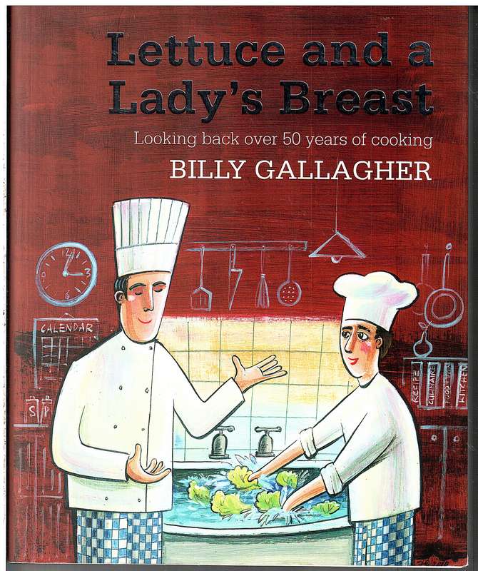 Lettuce and a Lady's Breast: Looking Back Over 50 Years Of Cooking - Billy Gallagher [SIGNED COPY]