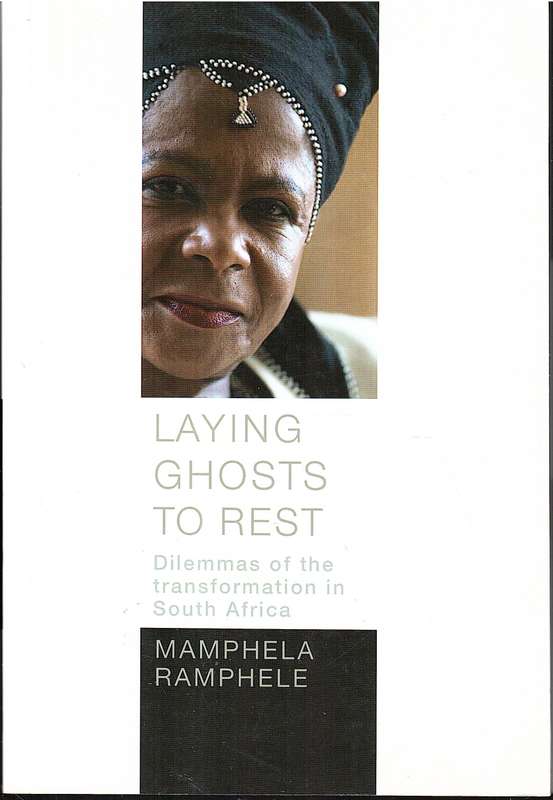 Laying Ghosts to Rest: Dilemmas of the Transformation in South Africa - Mamphela Ramphele