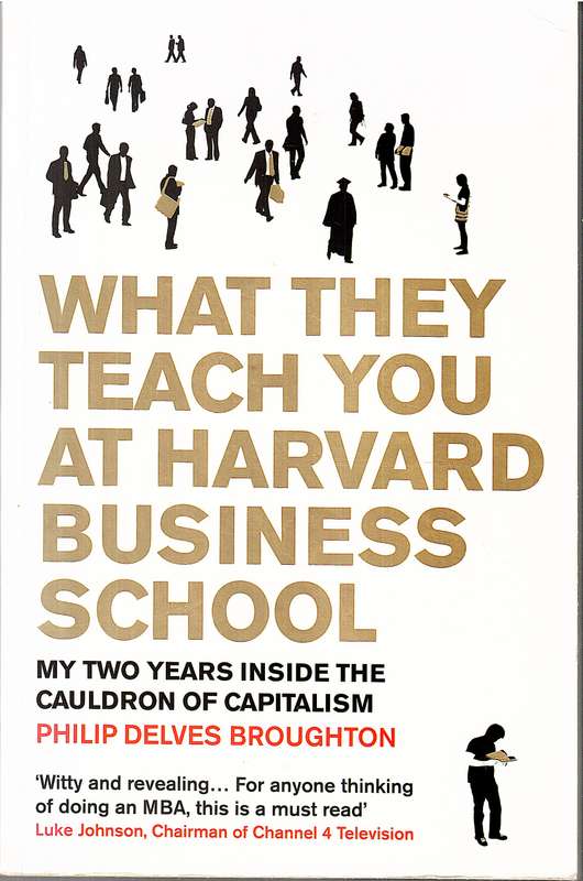 What They Teach You At Harvard Business School: My 2 Years In The Cauldron - Philip Delves Broughton