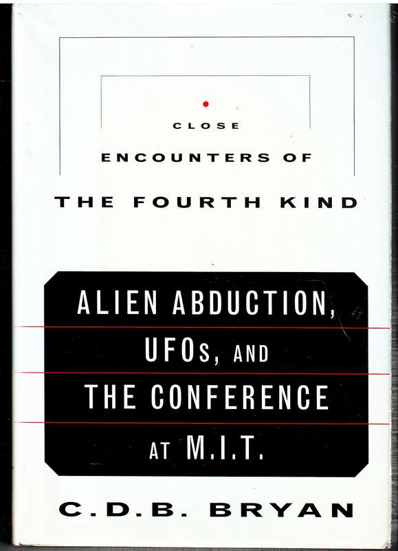 Close Encounters of the Fourth Kind: Alien Abduction, UFOs, and the Conference at MIT - CDB Bryan