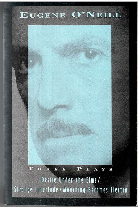 Three Plays: Desire Under the Elms, Strange Interlude, Mourning Becomes Electra - Eugene O'Neill