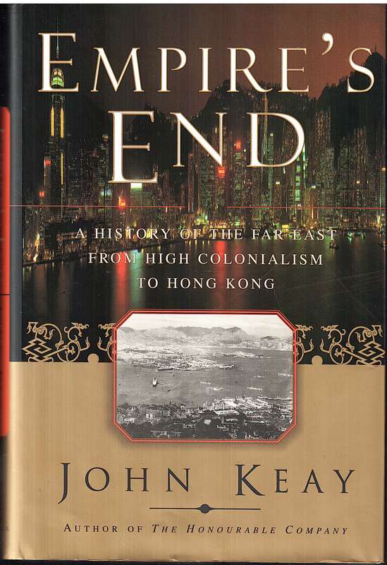 Empire's End: A History of the Far East from High Colonialism to Hong Kong - John Keay