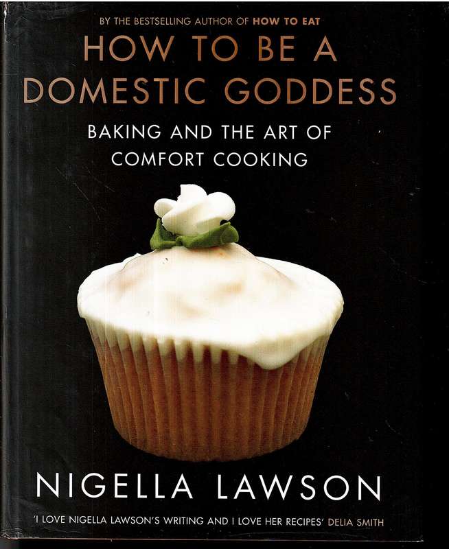 How to be a Domestic Goddess: Baking and the Art of Comfort Cooking - Nigella Lawson