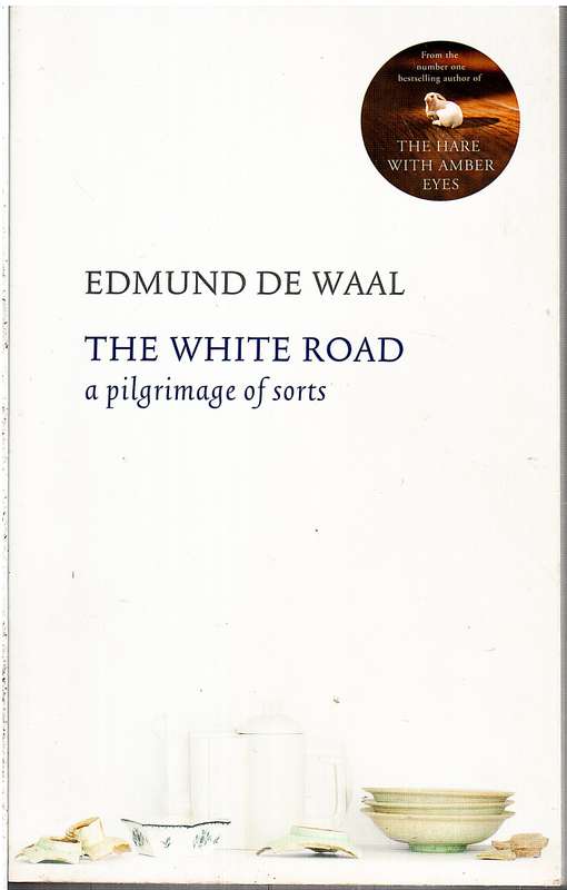 The White Road: A Pilgrimage of Sorts Edmund de Waal