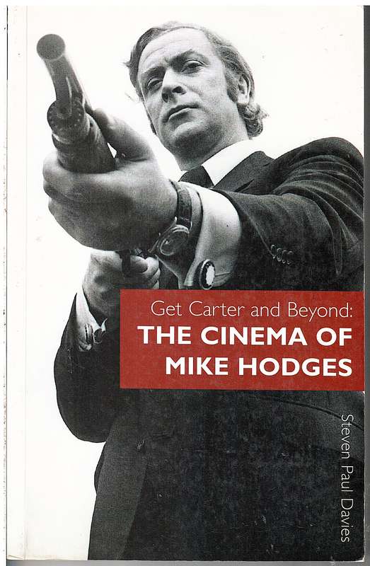 Get Carter and Beyond: The Cinema of Mike Hodges - Steven Paul Davies