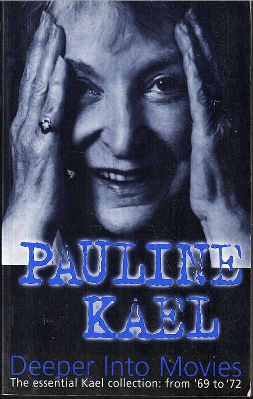 Deeper Into Movies: The Essential Kael Collection from '69 to '72 - Pauline Kael